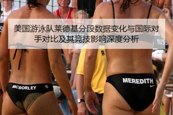 美国游泳队莱德基分段数据变化与国际对手对比及其竞技影响深度分析