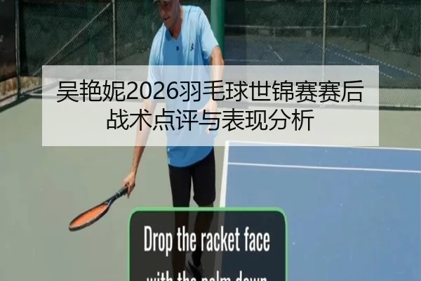 吴艳妮2026羽毛球世锦赛赛后战术点评与表现分析